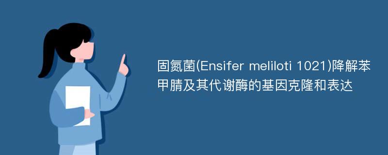 固氮菌(Ensifer meliloti 1021)降解苯甲腈及其代谢酶的基因克隆和表达