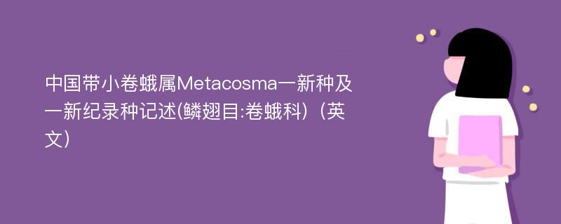 中国带小卷蛾属Metacosma一新种及一新纪录种记述(鳞翅目:卷蛾科)（英文）