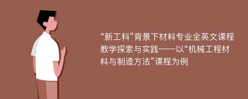 “新工科”背景下材料专业全英文课程教学探索与实践——以“机械工程材料与制造方法”课程为例