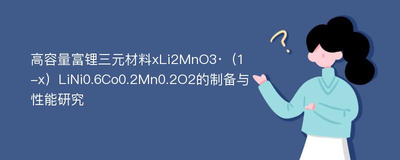 高容量富锂三元材料xLi2MnO3·（1-x）LiNi0.6Co0.2Mn0.2O2的制备与性能研究