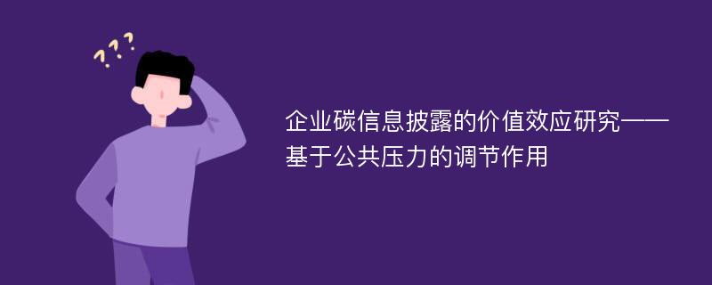 企业碳信息披露的价值效应研究——基于公共压力的调节作用