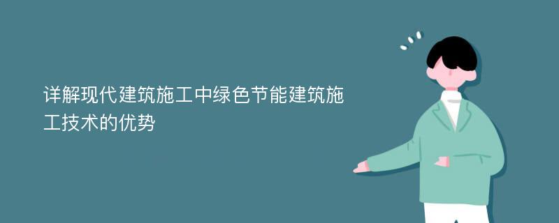 详解现代建筑施工中绿色节能建筑施工技术的优势