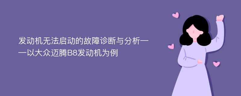 发动机无法启动的故障诊断与分析——以大众迈腾B8发动机为例