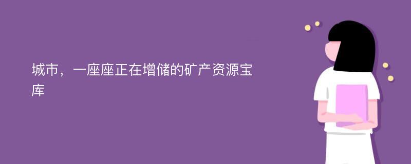 城市，一座座正在增储的矿产资源宝库