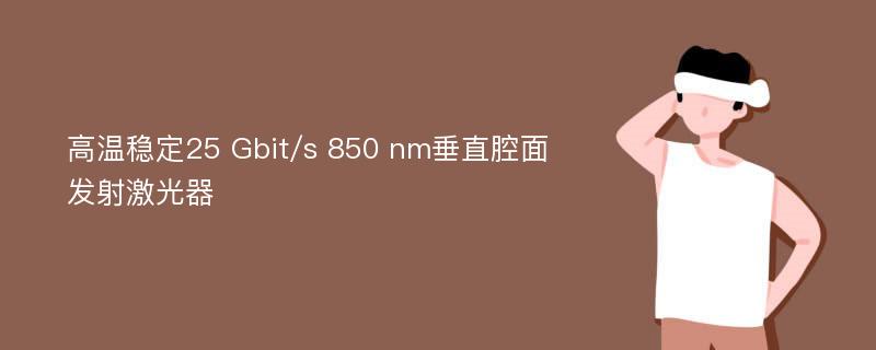 高温稳定25 Gbit/s 850 nm垂直腔面发射激光器