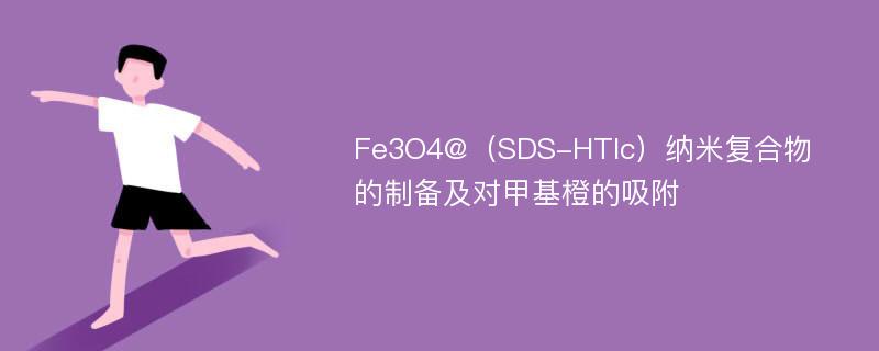 Fe3O4@（SDS-HTlc）纳米复合物的制备及对甲基橙的吸附