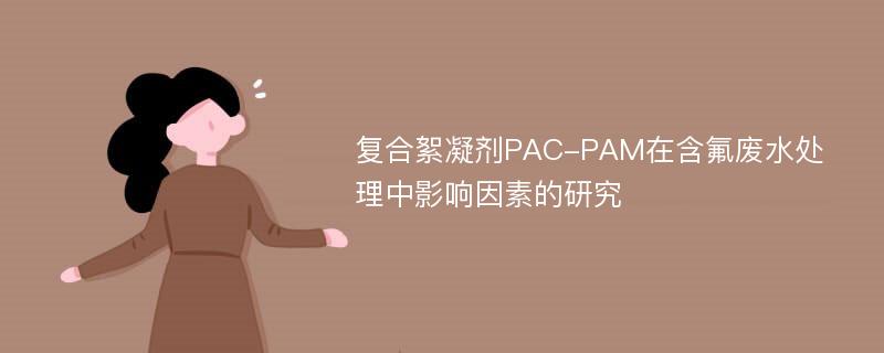 复合絮凝剂PAC-PAM在含氟废水处理中影响因素的研究