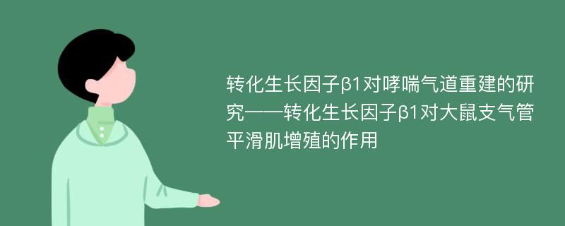 转化生长因子β1对哮喘气道重建的研究——转化生长因子β1对大鼠支气管平滑肌增殖的作用