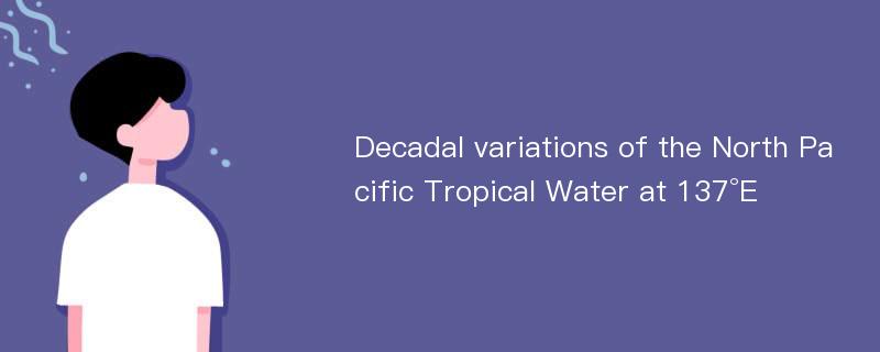 Decadal variations of the North Pacific Tropical Water at 137°E