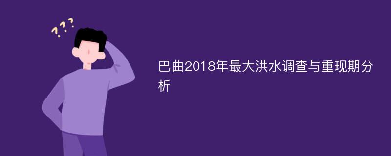 巴曲2018年最大洪水调查与重现期分析