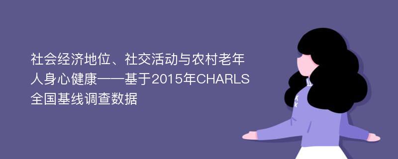 社会经济地位、社交活动与农村老年人身心健康——基于2015年CHARLS全国基线调查数据