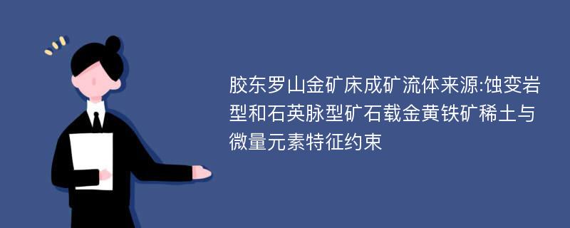 胶东罗山金矿床成矿流体来源:蚀变岩型和石英脉型矿石载金黄铁矿稀土与微量元素特征约束