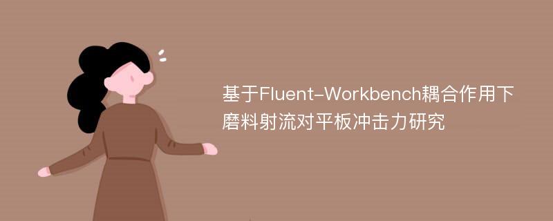 基于Fluent-Workbench耦合作用下磨料射流对平板冲击力研究