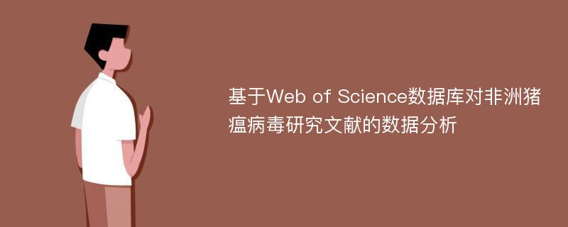 基于Web of Science数据库对非洲猪瘟病毒研究文献的数据分析