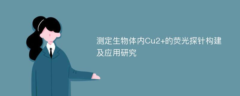 测定生物体内Cu2+的荧光探针构建及应用研究