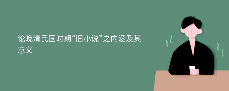 论晚清民国时期“旧小说”之内涵及其意义