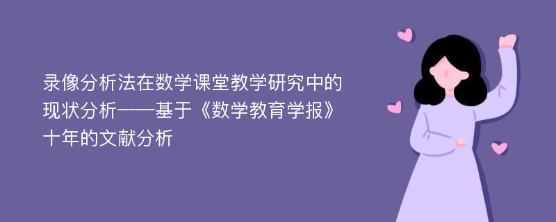 录像分析法在数学课堂教学研究中的现状分析——基于《数学教育学报》十年的文献分析