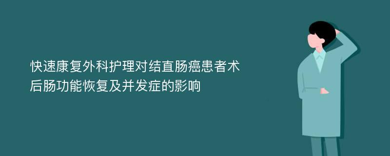 快速康复外科护理对结直肠癌患者术后肠功能恢复及并发症的影响