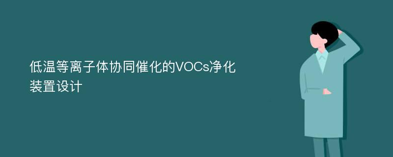 低温等离子体协同催化的VOCs净化装置设计