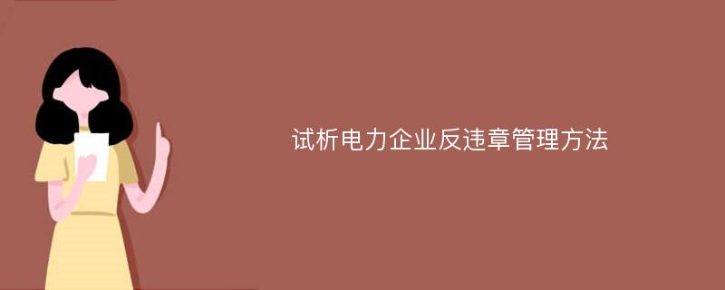 试析电力企业反违章管理方法