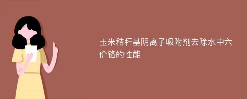 玉米秸秆基阴离子吸附剂去除水中六价铬的性能