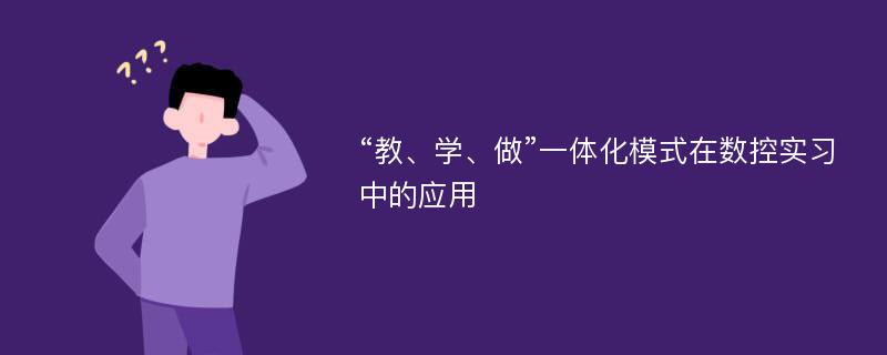 “教、学、做”一体化模式在数控实习中的应用