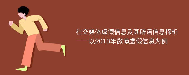 社交媒体虚假信息及其辟谣信息探析——以2018年微博虚假信息为例