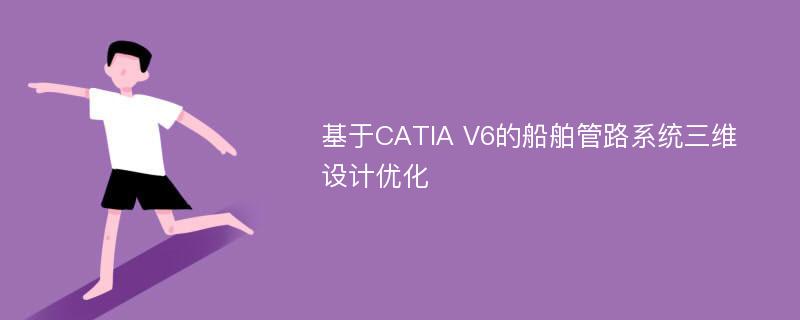 基于CATIA V6的船舶管路系统三维设计优化