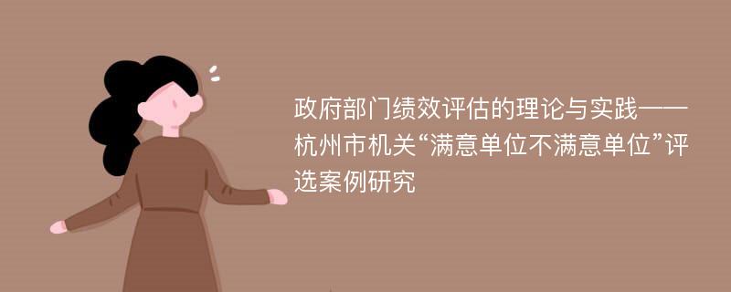 政府部门绩效评估的理论与实践——杭州市机关“满意单位不满意单位”评选案例研究