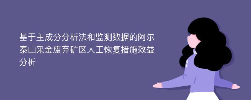 基于主成分分析法和监测数据的阿尔泰山采金废弃矿区人工恢复措施效益分析