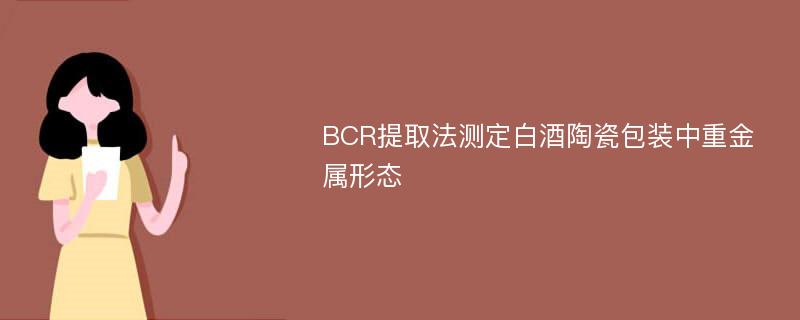 BCR提取法测定白酒陶瓷包装中重金属形态