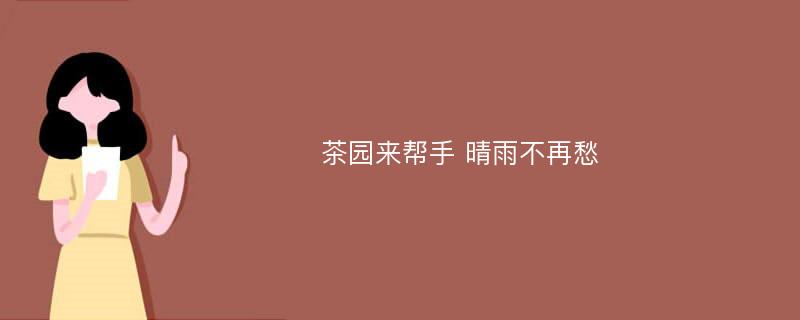 茶园来帮手 晴雨不再愁