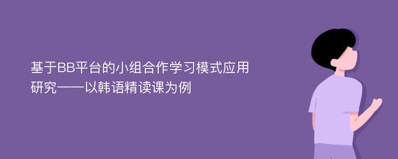 基于BB平台的小组合作学习模式应用研究——以韩语精读课为例