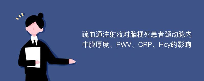 疏血通注射液对脑梗死患者颈动脉内中膜厚度、PWV、CRP、Hcy的影响