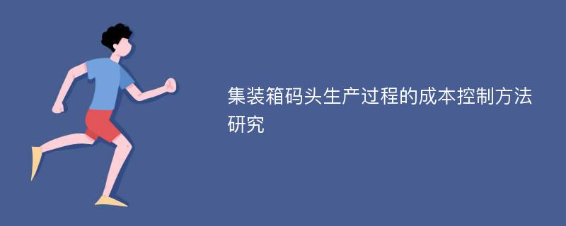 集装箱码头生产过程的成本控制方法研究