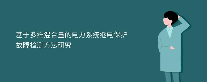 基于多维混合量的电力系统继电保护故障检测方法研究