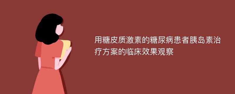 用糖皮质激素的糖尿病患者胰岛素治疗方案的临床效果观察