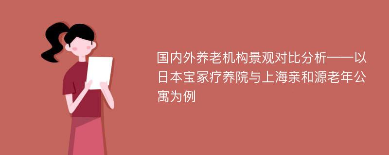 国内外养老机构景观对比分析——以日本宝冢疗养院与上海亲和源老年公寓为例