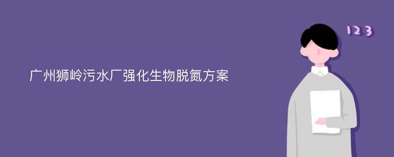 广州狮岭污水厂强化生物脱氮方案