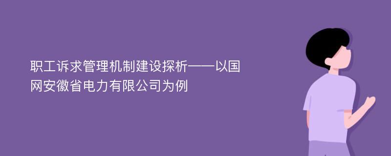 职工诉求管理机制建设探析——以国网安徽省电力有限公司为例