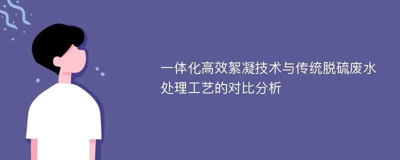 一体化高效絮凝技术与传统脱硫废水处理工艺的对比分析