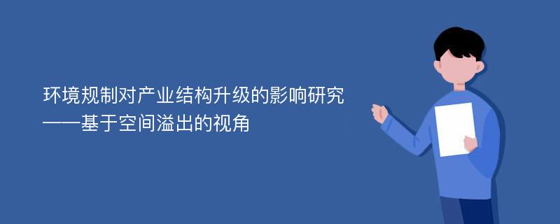 环境规制对产业结构升级的影响研究 ——基于空间溢出的视角