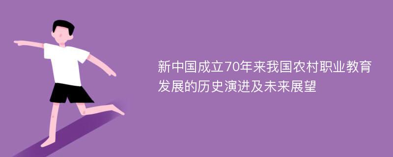 新中国成立70年来我国农村职业教育发展的历史演进及未来展望