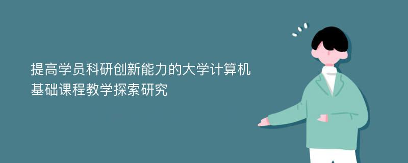 提高学员科研创新能力的大学计算机基础课程教学探索研究