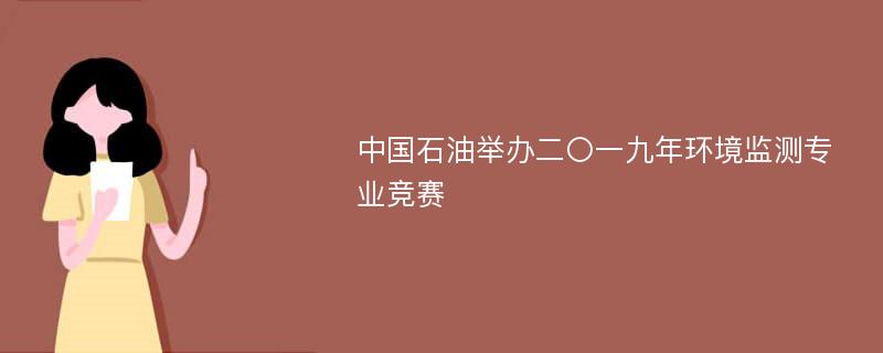 中国石油举办二〇一九年环境监测专业竞赛