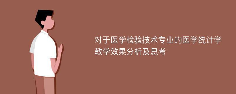 对于医学检验技术专业的医学统计学教学效果分析及思考