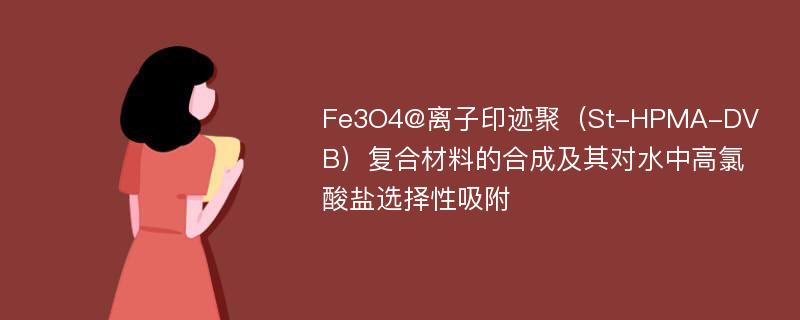 Fe3O4@离子印迹聚（St-HPMA-DVB）复合材料的合成及其对水中高氯酸盐选择性吸附