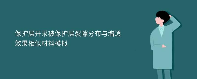 保护层开采被保护层裂隙分布与增透效果相似材料模拟