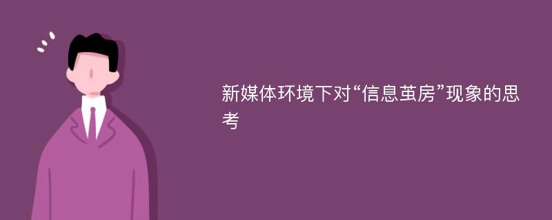 新媒体环境下对“信息茧房”现象的思考