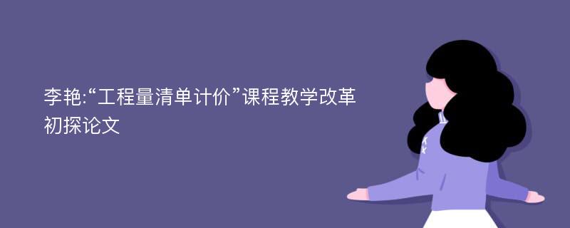 李艳:“工程量清单计价”课程教学改革初探论文